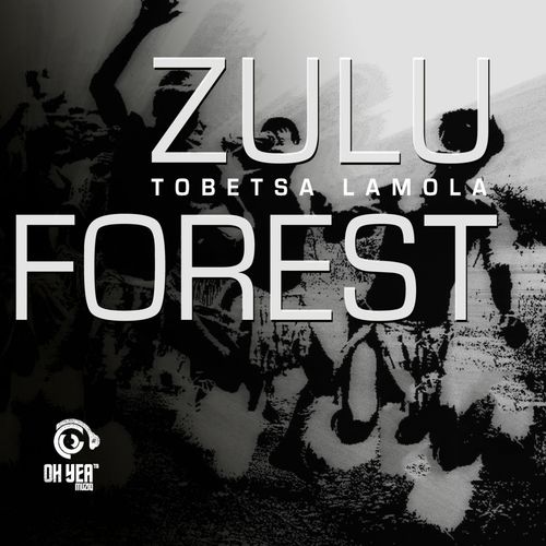 Tobetsa Lamola - Zulu Forest / Ohyea Muziq