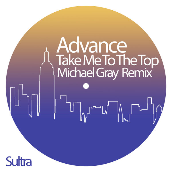 Advance - Take Me To The Top (Michael Gray Remixes) / Sultra Records