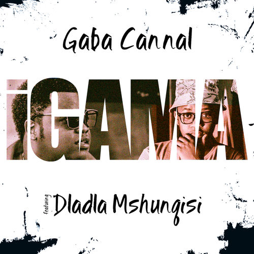Gaba Cannal ft Dladla Mshunqisi - iGama / House Afrika