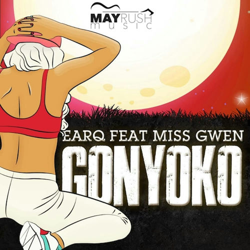 Earq ft Miss Gwen - Gonyoko / May Rush Music