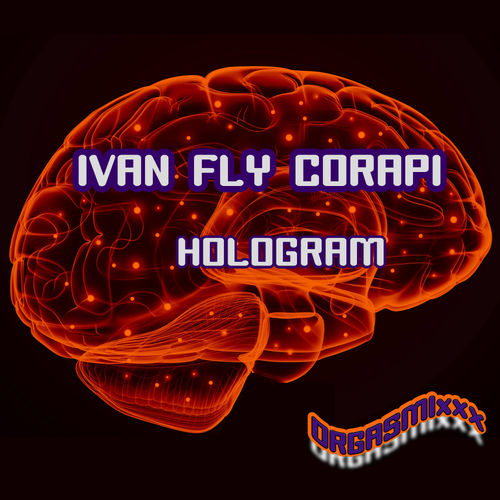 Ivan Fly Corapi - Hologram / ORGASMIxxx