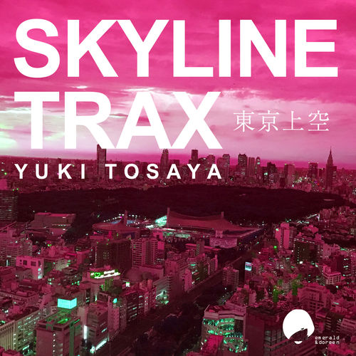 Yuki Tosaya - Skyline Trax / Emerald & Doreen Records