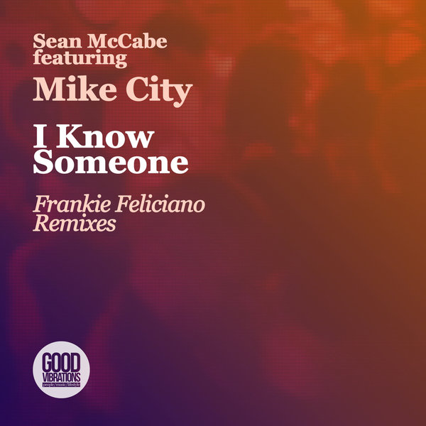 Sean McCabe feat. Mike City - I Know Someone (Frankie Feliciano Remixes) / Good Vibrations Music