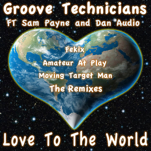 Groove Technicians ft Sam Payne & Dan Audio - Love To The World / Groove Technicians Records