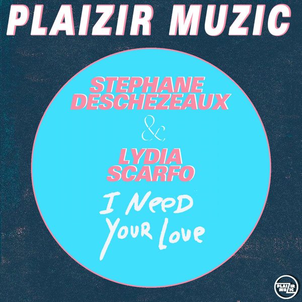 Stephane Deschezeaux & Lydia Scarfo - I Need Your Love / Plaizir Muzic