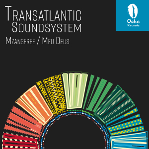Transatlantic Soundsystem - Mzansfree / Meu Deus / Ocha Records
