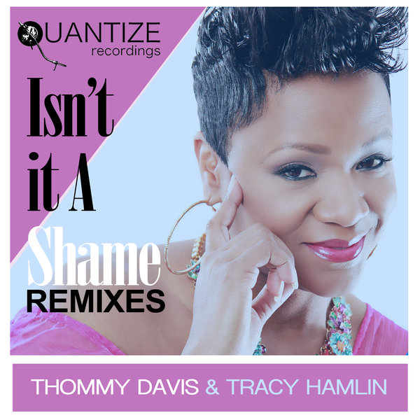 Thommy Davis & Tracy Hamlin - Isn't It A Shame Remixes / Quantize Recordings