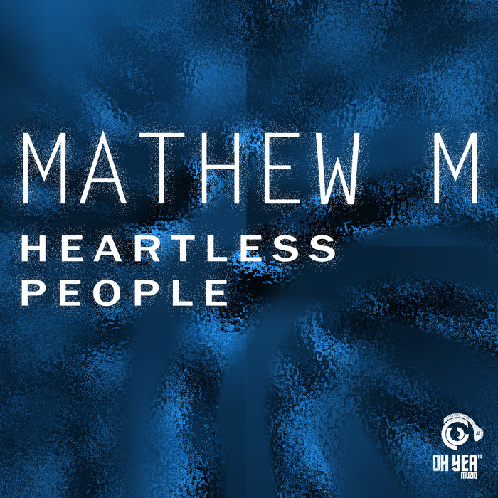 Mathew M - Heartless People / Ohyea Muziq