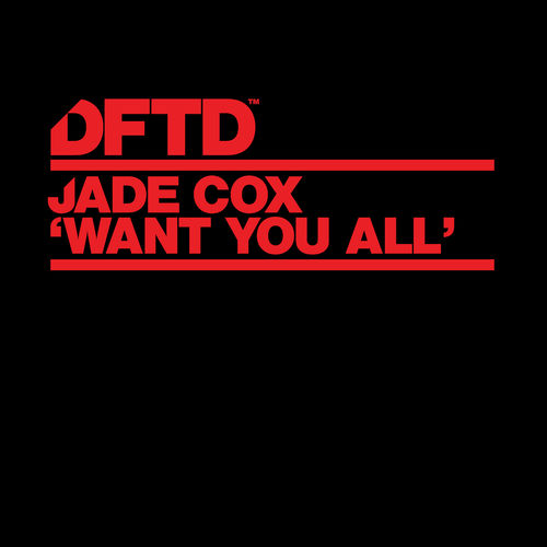 Jade Cox - Want You All (Extended Mixes) / DFTD