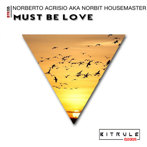 Norberto Acrisio aka Norbit Housemaster - Must Be Love / Bit Rule Records