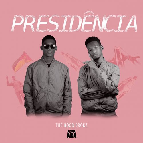 The Hood Brodz - Presidência / Akwaaba Music