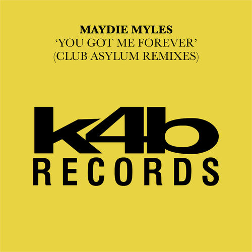 Maydie Myles - You Got Me Forever (Club Asylum Remixes) / K4B Records
