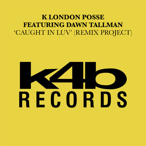 K London Posse - Caught In Luv (feat. Dawn Tallman) (Remix Project) / K4B Records
