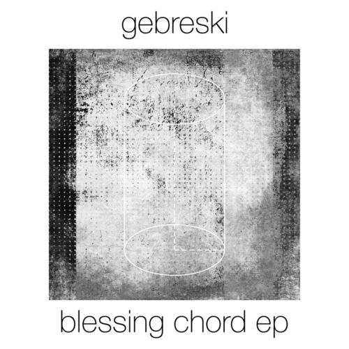 Gebreski - Blessing Chord EP / Cylinder