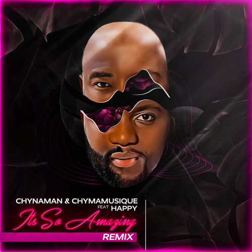 Chynaman & Chymamusique ft Happy - Its so Amazing (Remix) / CHYNAMAN'S HOUSE PRODUCTION (PTY) LTY