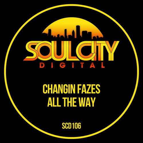 Changin Fazes - All The Way / Soul City Digital