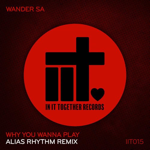Wander Sa - Why You Wanna Play (Alias Rhythm Remix) / In It Together Records
