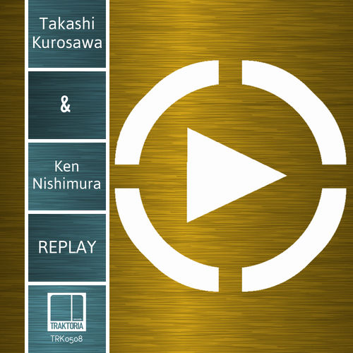 Takashi Kurosawa & Ken Nishimura - Replay / Traktoria