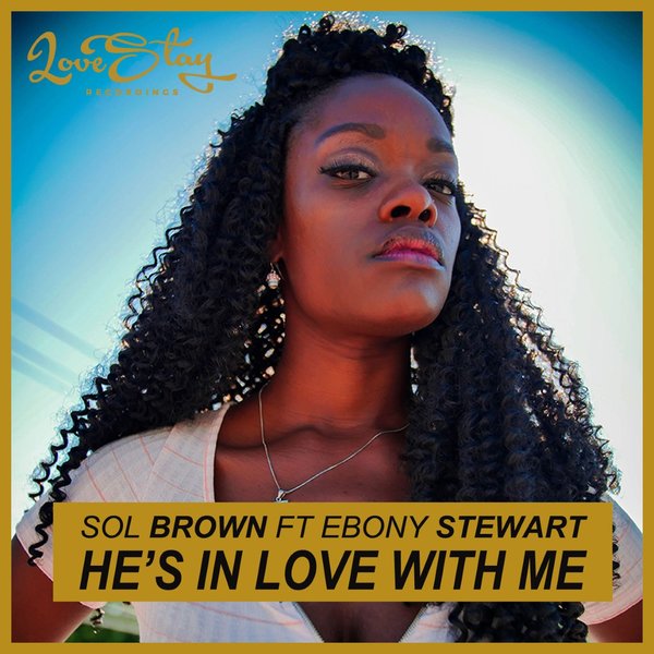 Sol Brown ft Ebony Stewart - He's In Love With Me / Love Stay Recordings