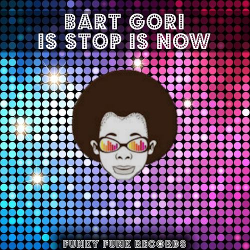 Bart Gori - Is Stop Is Now / Funky Funk Records