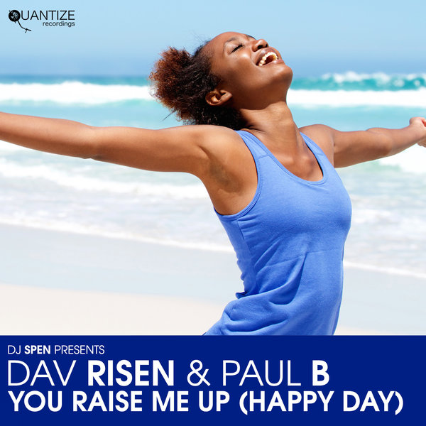 Dav Risen & Paul B - You Raised Me Up (Happy Day) / Quantize Recordings