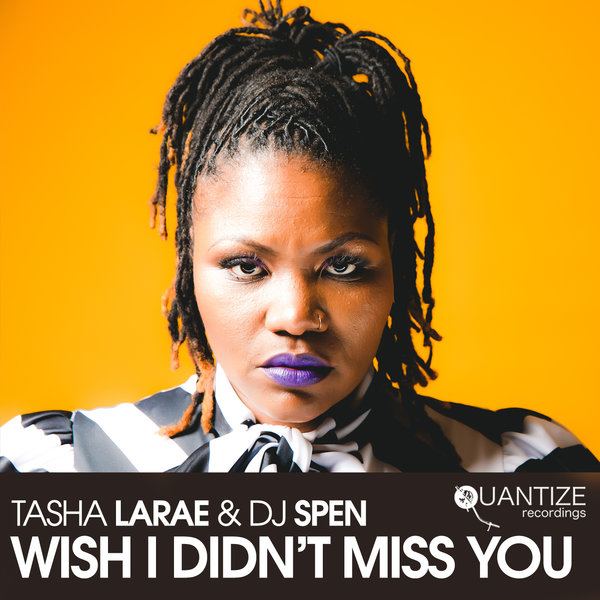 Tasha LaRae & DJ Spen - Wish I Didn't Miss You / Quantize Recordings