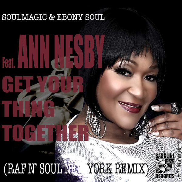 Soulmagic & Ebony Soul feat.Ann Nesby - Get Your Thing Together / Bassline Records