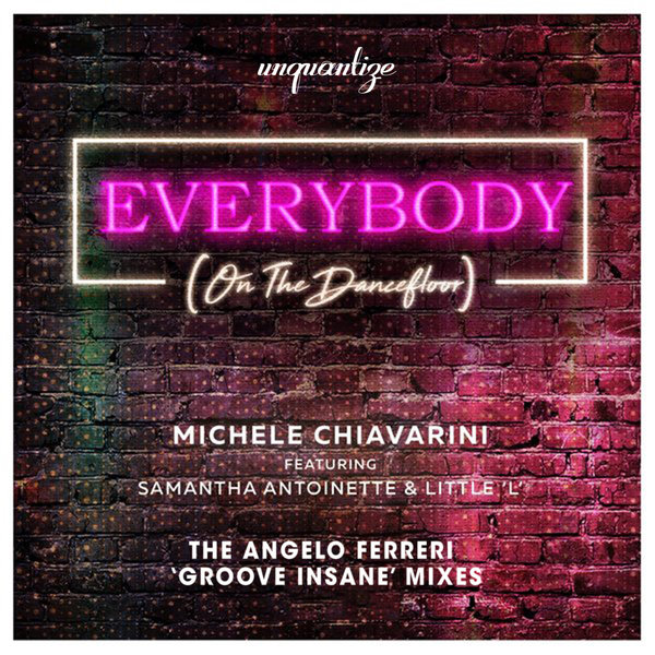 Michele Chiavarini Ft. Samantha-Antoinette & Little ‘L’ - Everybody (On the Dancefloor) Remix / Unquantize
