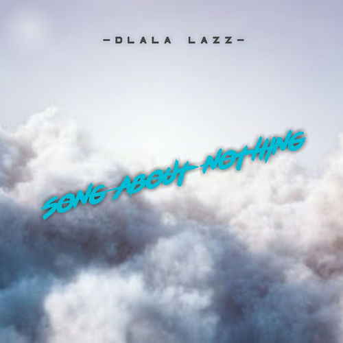 Dlala Lazz - Song About Nothing / Independent