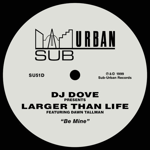 DJ Dove presents Larger Than Life - Be Mine (feat. Dawn Tallman) / Sub-Urban Records