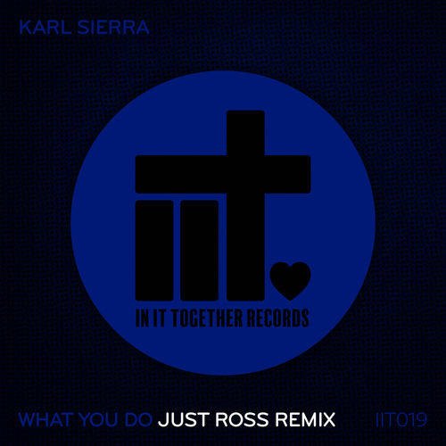 Karl Sierra - What You Do (Just Ross Remix) / In It Together Records