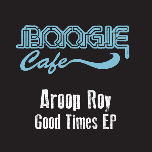 Aroop Roy - Good Times EP / Boogie Cafe Records