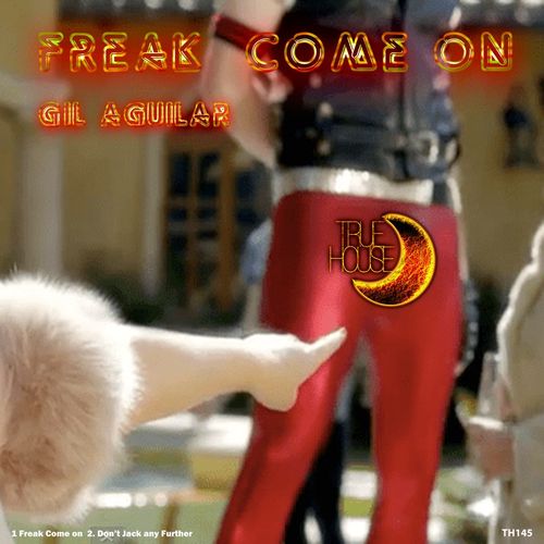 Gil Aguilar - Freak Come On / True House LA