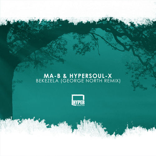 Ma-B & HyperSOUL-X - Bekezela (George North Remixes) / Hyper Production (SA)