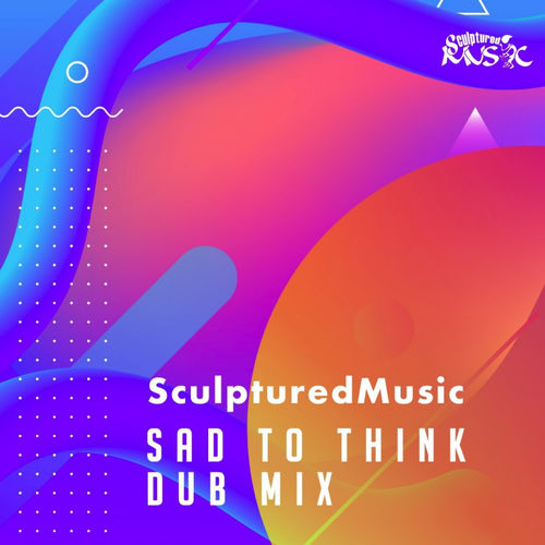 SculpturedMusic - Sad To Think (Dub Mix) / SculpturedMusic