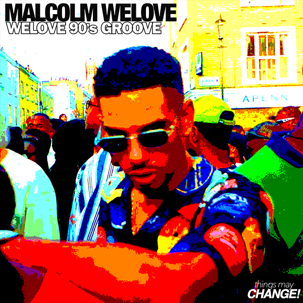 Malcolm Welove - Welove 90's Groove / Things May Change!