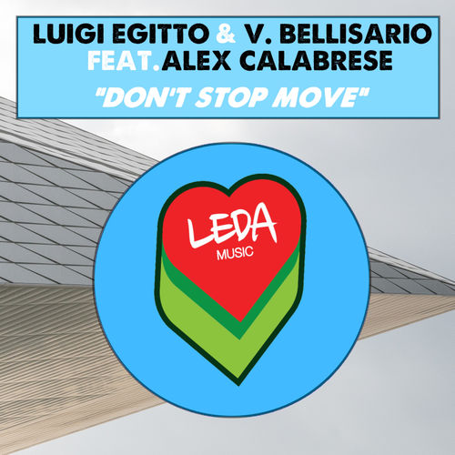 Luigi Egitto & V. Bellisario - Don't Stop Move (feat. Alex Calabrese) / Leda Music