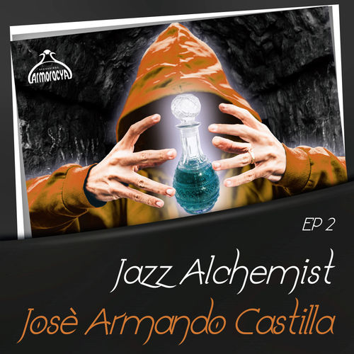 Josè Armando Castilla - Jazz Alchemist: Josè Armando Castilla, Ep.2 / Armoracya