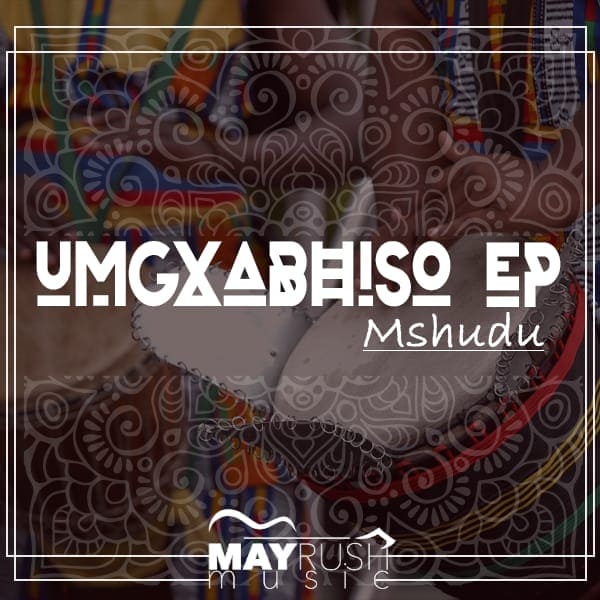 Mshudu - Umgxabhiso EP / May Rush Music