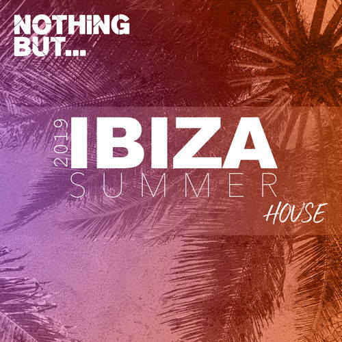 VA - Nothing But... Ibiza Summer 2019 House / Nothing But