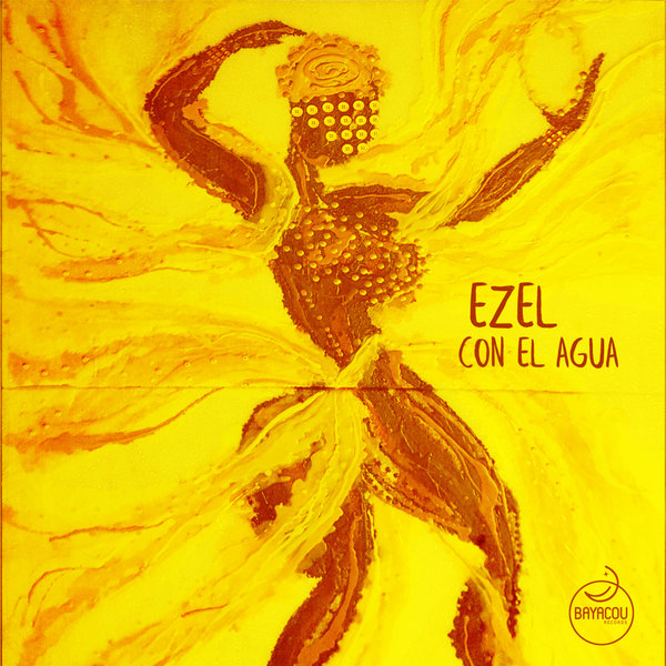 Ezel - Con El Agua / Bayacou Records