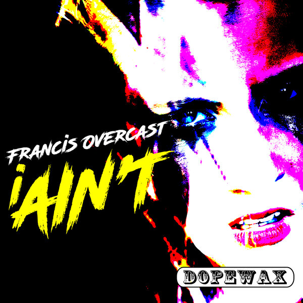Francis Overcast - I Ain't / Dopewax