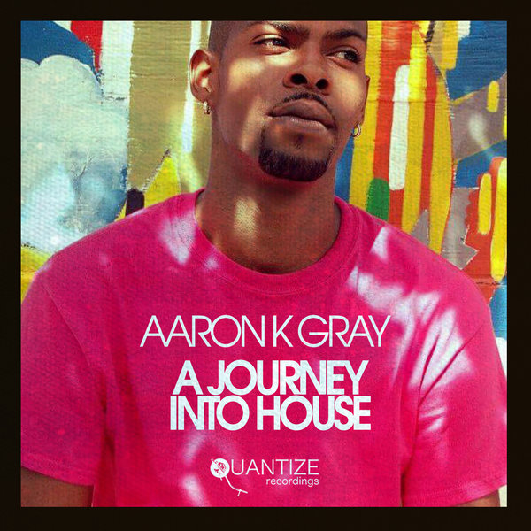 Aaron K. Gray - A Journey Into House / Quantize Recordings