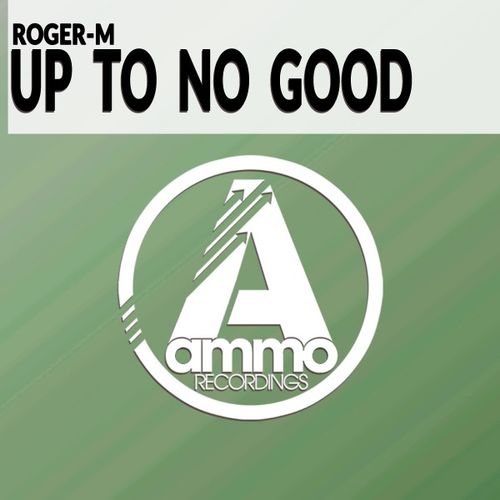 Roger-M - Up to No Good / Ammo Recordings