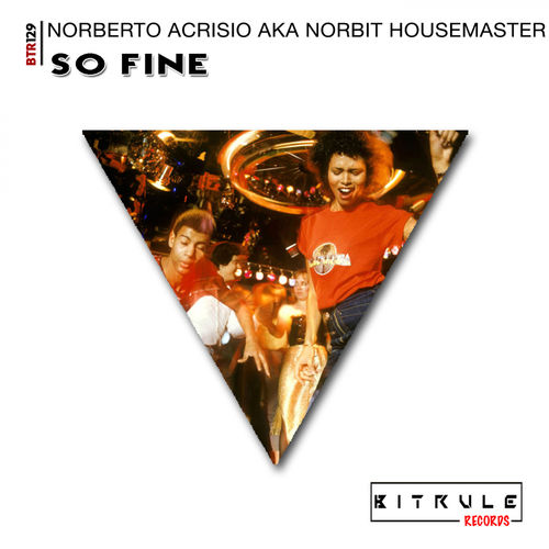 Norberto Acrisio aka Norbit Housemaster - So Fine / Bit Rule Records
