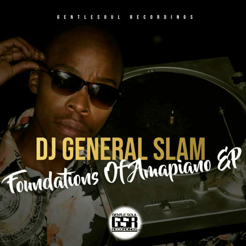 DJ General Slam - Foundations Of Amapiano / Gentle Soul Records