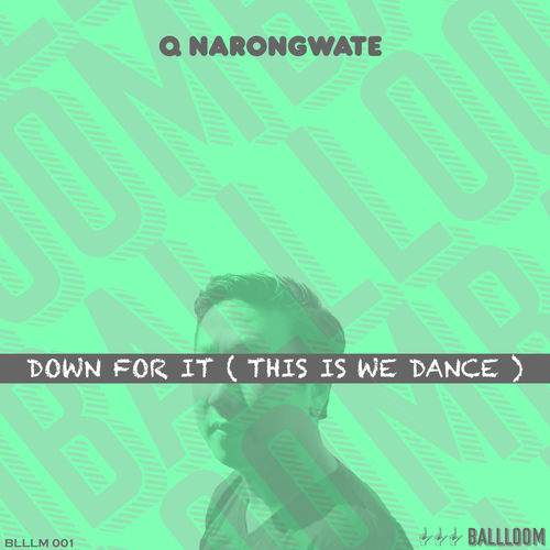 Q Narongwate - Down For It (This Is We Dance) / BALLLOOM