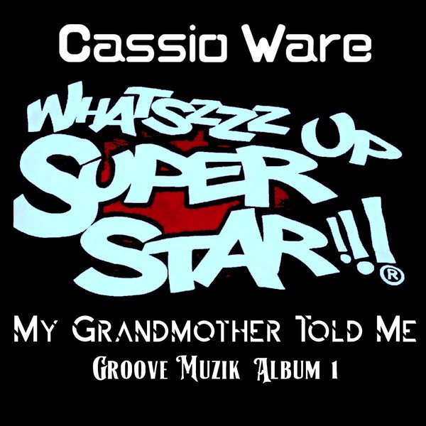 Cassio Ware - My Grandmother Told Me (Album 1) / Whatszzz Up Super Star!!!