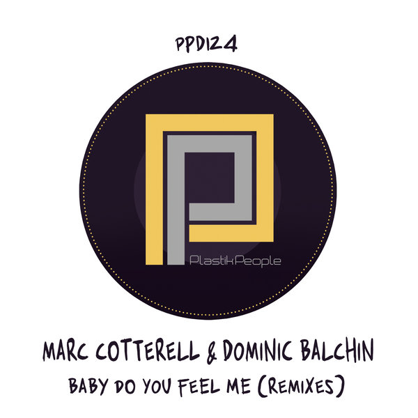 Marc Cotterell & Dominic Balchin - Baby Do You Feel Me (The Remixes) / Plastik People Digital
