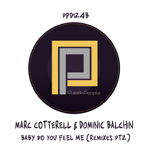 Marc Cotterell & Dominic Balchin - Baby Do You Feel Me (The Remixes PT2) / Plastik People Digital
